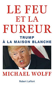 Le feu et la fureur. Trump a la Maison blanche 