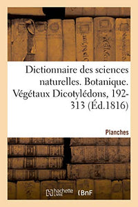 Dictionnaire Des Sciences Naturelles. Planches. Botanique. V�g�taux Dicotyl�dons, 192-313 