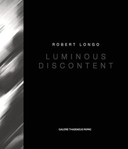 Robert Longo: Luminous Discontent 