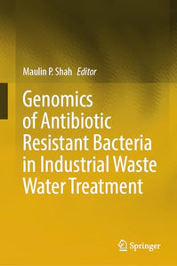 Genomics of Antibiotic Resistant Bacteria in Industrial Waste Water Treatment 