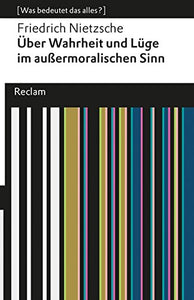 Über Wahrheit und Lüge im außermoralischen Sinne: (Was bedeutet das alles?) 