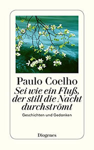 Sei wie ein Fluß, der still die Nacht durchströmt: Neue Geschichten und Gedanken 1998-2005 