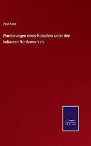 Wanderungen eines Künstlers unter den Indianern Nordamerika's 