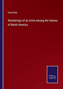 Wanderings of an Artist among the Indians of North America 