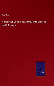 Wanderings of an Artist among the Indians of North America 