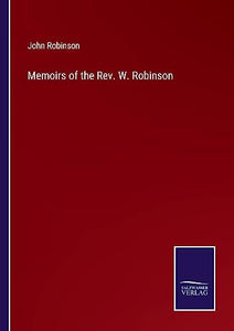 Memoirs of the Rev. W. Robinson 