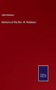 Memoirs of the Rev. W. Robinson 