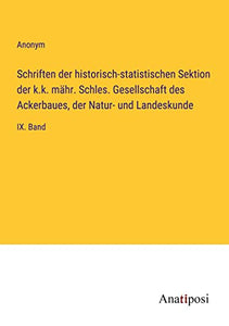 Schriften der historisch-statistischen Sektion der k.k. mahr. Schles. Gesellschaft des Ackerbaues, der Natur- und Landeskunde 