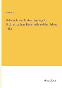 Uebersicht der Strafrechtspflege im Grossherzogthum Baden wahrend des Jahres 1852 