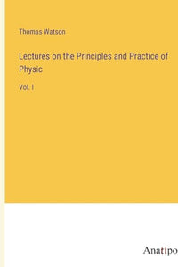 Lectures on the Principles and Practice of Physic 