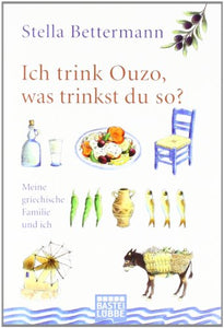 Ich trink Ouzo, was trinkst du so?: Meine griechische Familie und ich 