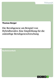 Die Berufsgenese am Beispiel von Hybridberufen. Eine Empfehlung für die zukünftige Berufsgeneseforschung 