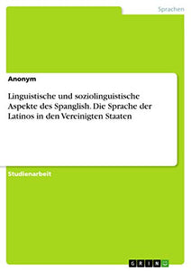 Linguistische und soziolinguistische Aspekte des Spanglish. Die Sprache der Latinos in den Vereinigten Staaten 