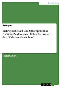 Mehrsprachigkeit und Sprachpolitik in Namibia. Zu den sprachlichen Merkmalen des Sudwesterdeutschen 