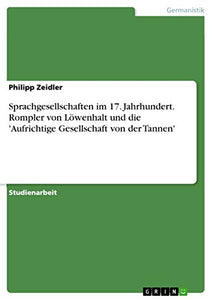 Sprachgesellschaften im 17. Jahrhundert. Rompler von Loewenhalt und die 'Aufrichtige Gesellschaft von der Tannen' 