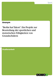 Berlin hat Talent. Ein Projekt zur Beurteilung der sportlichen und motorischen Fahigkeiten von Grundschulern 