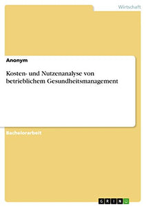 Kosten- und Nutzenanalyse von betrieblichem Gesundheitsmanagement 