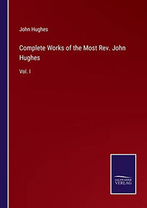 Complete Works of the Most Rev. John Hughes 