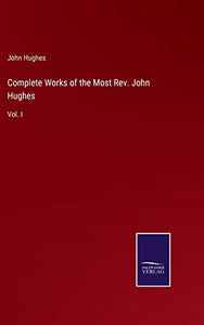 Complete Works of the Most Rev. John Hughes 