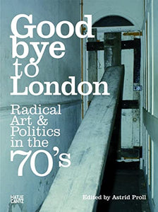 Goodbye to London: Radical Art and Politics in the Seventies 