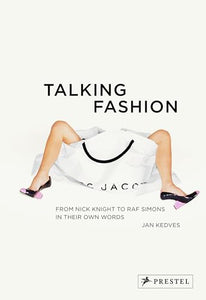 Talking Fashion: From Nick Knight to Raf Simons in Their Own Words 