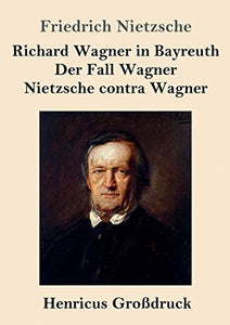 Richard Wagner in Bayreuth / Der Fall Wagner / Nietzsche contra Wagner (Großdruck) 