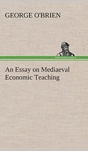 An Essay on Mediaeval Economic Teaching 