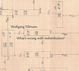 Wolfgang Tillmans: What´s wrong with redistribution? 