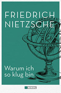 Warum ich so klug bin: und andere Schriften/Warum ich so weise bin; Warum ich so gute Bücher schreibe; Warum ich ein Schicksal bin 