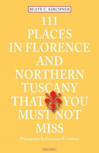 111 Places in Florence & Northern Tuscany That You Must Not Miss 