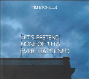 Tim Etchells: Let's Pretend None of This Ever Happened 