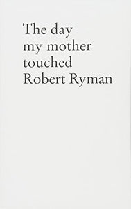 The Day My Mother Touched Robert Ryman 