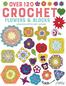 Over 120 Crochet Flowers and Blocks 