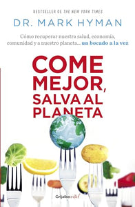 Come mejor, salva al planeta: Cómo recuperar nuestra salud, economía, comunidad y a nuestro planeta... un bocado a la vez/ Food Fix 