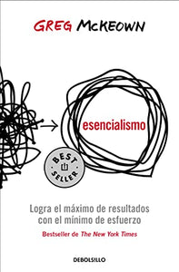 Esencialismo. Logra el máximo de resultados con el mínimo de esfuerzo / Essentia lism: The Disciplined Pursuit of Less 