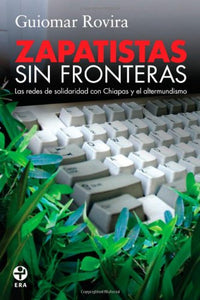 Zapatistas sin fronteras Las redes de solidaridad con Chiapas y el altermindismo Spanish Edition 