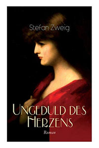 Ungeduld des Herzens. Roman 