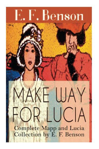 Make Way For Lucia - Complete Mapp and Lucia Collection by E. F. Benson 