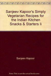 Sanjeev Kapoor's Simply Vegetarian Recipes for the Indian Kitchen Snacks & Starters Ii 