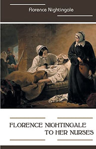 Florence Nightingale to Her Nurses 