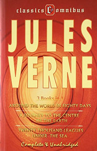 Classics Omnibus - 3 Books in 1 - Around the World in Eighty Days / A Journey to the Centre of the Earth / Twenty Thousand Leagues Under the Sea - Complete & Unabridged 