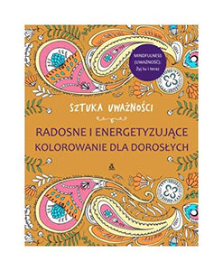 Sztuka uwaĹźnoĹci. Radosne i energetyzujące kolorowanie dla dorosĹych [KSIĄĹťKA] 