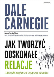 Jak tworzyć doskonałe relacje Zdobądź zaufanie i wpływaj na ludzi 