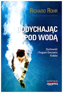 Oddychając pod wodą, DuchowoĹć i Program 12 KrokĂłw - Richard Rohr [KSIĄĹťKA] 