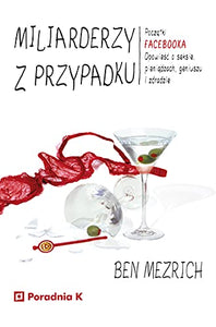 Miliarderzy z przypadku: Początki FACEBOOKA. Opowieść o seksie, pieniądzach, geniuszu i zdradzie 