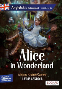 Alice in Wonderland/ Alicja w Krainie Czarów Adaptacja klasyki z ćwiczeniami do nauki 