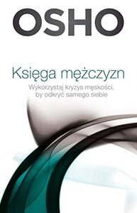 Ksiega mezczyzn: Wykorzystaj kryzys męskości, by odkryć samego siebie (BIBLIOTEKA OSHO) 