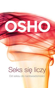 Seks sie liczy: Od seksu do nadświadomości (BIBLIOTEKA OSHO) 