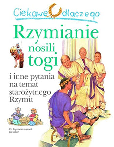 Ciekawe dlaczego Rzymianie nosili togi: i inne pytania na temat starożytnego Rzymu 