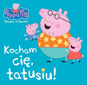 Peppa Pig Opowieści na dobranoc Kocham Cię tato świnko! (ŚWINKA PEPPA) 